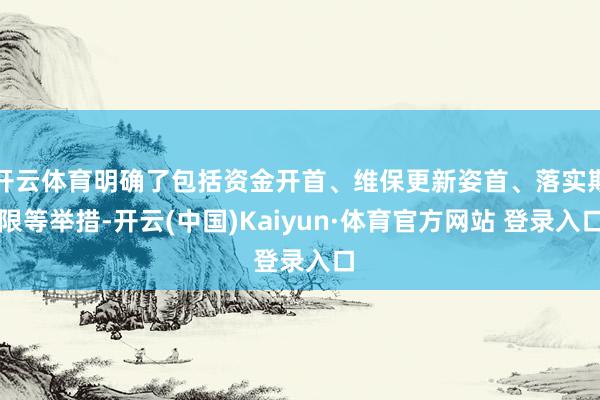 开云体育明确了包括资金开首、维保更新姿首、落实期限等举措-开云(中国)Kaiyun·体育官方网站 登录入口