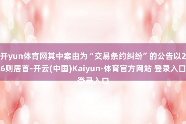 开yun体育网其中案由为“交易条约纠纷”的公告以26则居首-开云(中国)Kaiyun·体育官方网站 登录入口
