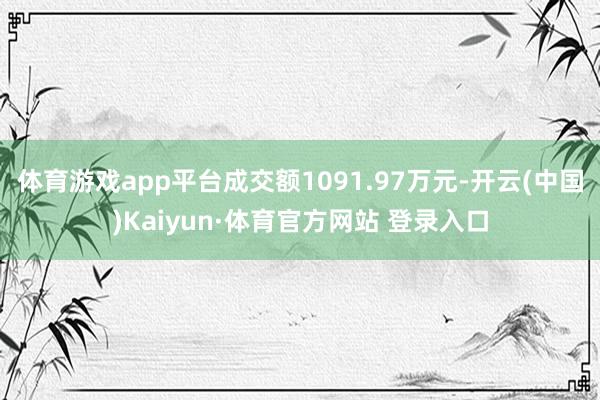 体育游戏app平台成交额1091.97万元-开云(中国)Kaiyun·体育官方网站 登录入口