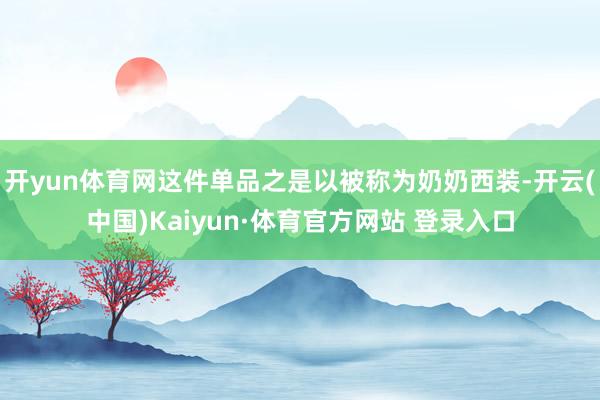 开yun体育网这件单品之是以被称为奶奶西装-开云(中国)Kaiyun·体育官方网站 登录入口