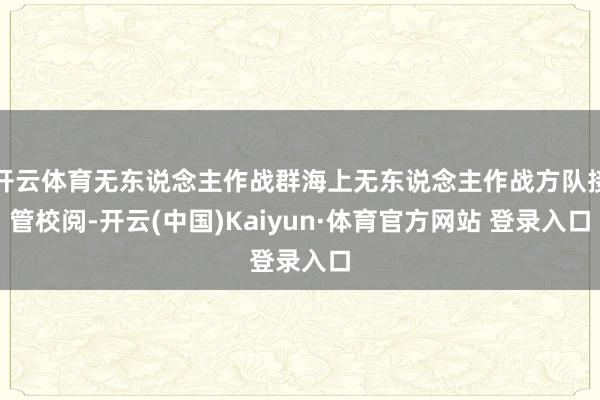 开云体育无东说念主作战群海上无东说念主作战方队接管校阅-开云(中国)Kaiyun·体育官方网站 登录入口