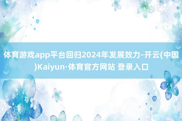 体育游戏app平台回归2024年发展效力-开云(中国)Kaiyun·体育官方网站 登录入口
